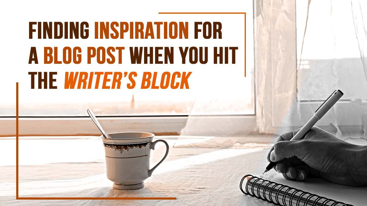 Finding                                    Inspiration for a Blog Post When You Hit Writer’s Block