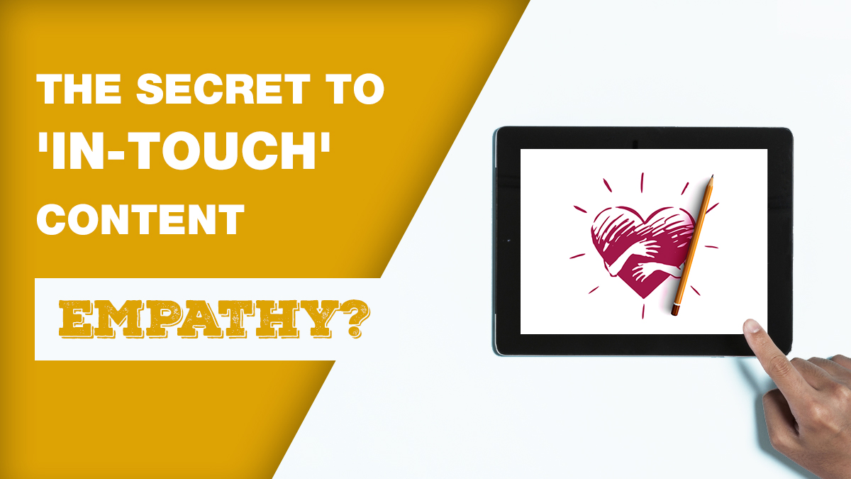 The                                    secret to 'in-touch' content- Empathy?