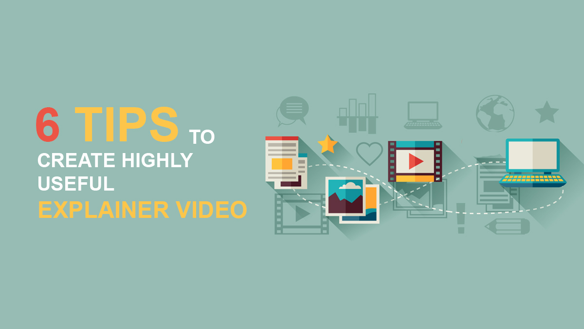 6                                    Tips to Create Highly Useful Explainer Video