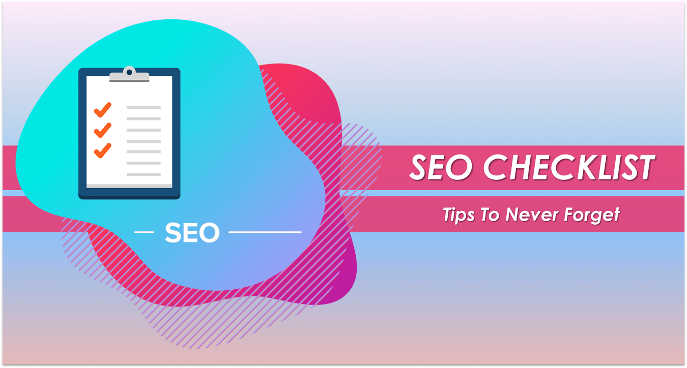 SEO                                    Checklist- Tips To Never Forget