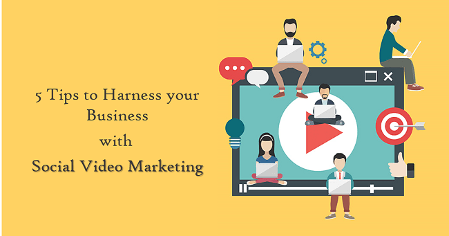 5                                    Tips to Harness your Business with Social Video Marketing